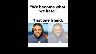 We become what we hate