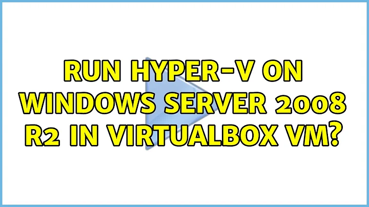 Run Hyper-V on Windows Server 2008 R2 in VirtualBox VM? (2 Solutions!!)