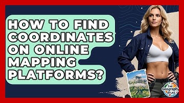 How To Find Coordinates On Online Mapping Platforms? - The Geography Atlas