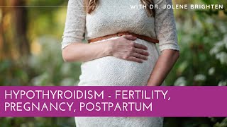 Hypothyroidism - Fertility, Pregnancy, Postpartum with  Dr Jolene Brighten