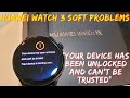 Huawei Watch 3 - HELP - Soft Problems "Your device has been Unlocked and Can't be trusted"