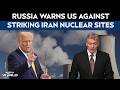 Russia Warns US Against Striking Iran Nuclear Sites