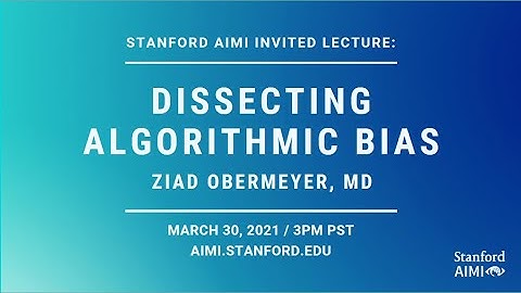 AIMI Invited Lecture -  ZIAD OBERMEYER: Dissecting Algorithmic Bias