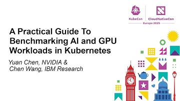 A Practical Guide To Benchmarking AI and GPU Workloads in Kubernetes - Yuan Chen & Chen Wang