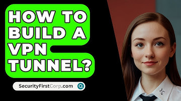 How To Build A VPN Tunnel? - SecurityFirstCorp.com