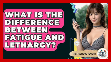 What Is The Difference Between Fatigue And Lethargy? - High School Toolkit
