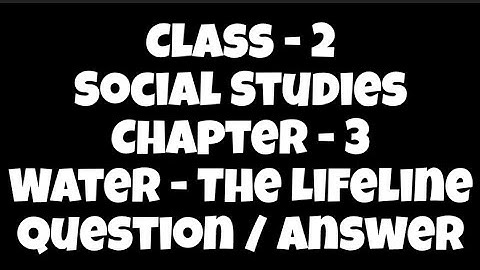 Class 2 : SST : Book Name - New Trends In SST : Chapter 3 : Water - The Lifeline :Question / Answer
