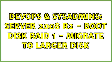 DevOps & SysAdmins: Server 2008 R2 - Boot disk RAID 1 - migrate to larger disk
