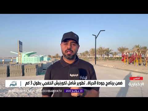 الإخبارية أحمد غالي إعادة تأهيل مشروع الواجهة البحرية في الخفجي لتطويره وتحسين جودة الحياة