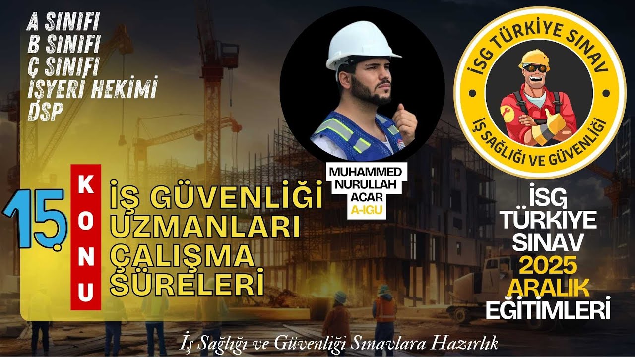 15. Konu: İş Güvenliği Uzmanları Çalışma Süreleri (2025 aralık dönemi isg sınavları)