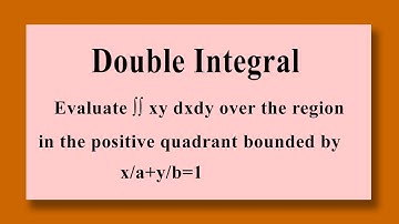 Double integral :Evaluate ∫∫ xy dxdy - region in the positive quadrant bounded by x/a + y/b = 1