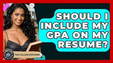Should I Include My GPA On My Resume? - The College Explorer