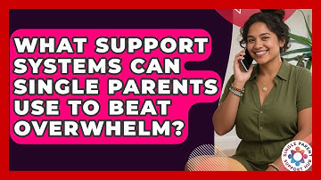 What Support Systems Can Single Parents Use To Beat Overwhelm? - Single Parent Support Hub