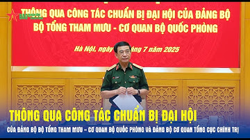 Thông qua công tác chuẩn bị Đại hội của Đảng bộ BTTM - Cơ quan Bộ Quốc phòng và Đảng bộ Cơ quan TCCT