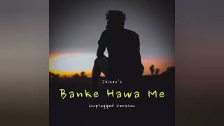|| Banke Hawa Me Unplugged Jainen || Close yOur Eyes & Feel This Music