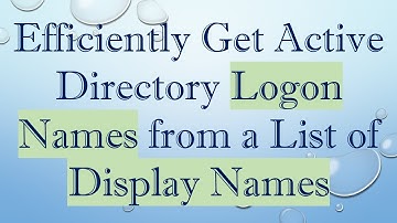 Efficiently Get Active Directory Logon Names from a List of Display Names