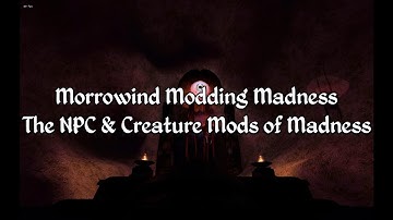Morrowind Modding Showcases - The NPC & Creature Mods of Madness