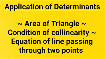 Application of Determinants,Area of Triangle, Condition of collinearity, Equation of line Passing
