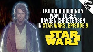 I kiiiiiiiiiiiiiinda want to see Hayden Christensen in Star Wars: Episode 9