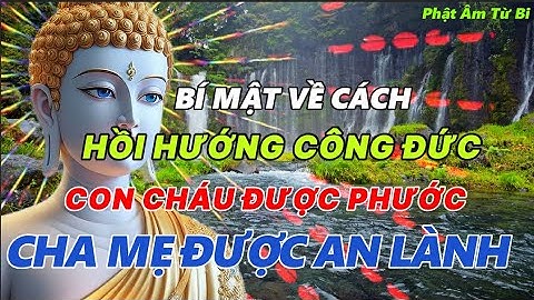 Lời Phật Dạy: 4 Cách Hồi Hướng Công Đức – Giúp Cha Mẹ Được An Lành, Con Cháu Được Hưởng Phước