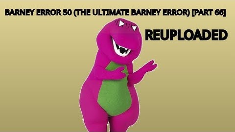 Barney Error 50 (The Ultimate Barney Error Ever) Part 66 (Reuploaded)
