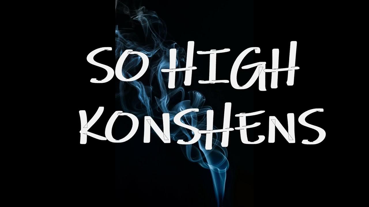 SO HIGH - KONSHENS SO HIGH - KONSHENS