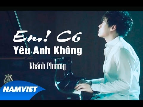 Em Có Yêu Anh Không Lời Bài Hát - Em ! Có Yêu Anh Không - Khánh Phương [MV HD OFFICIAl]