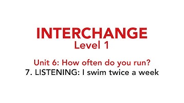 Interchange Level 1 - Unit 6: 7. LISTENING: I swim twice a week
