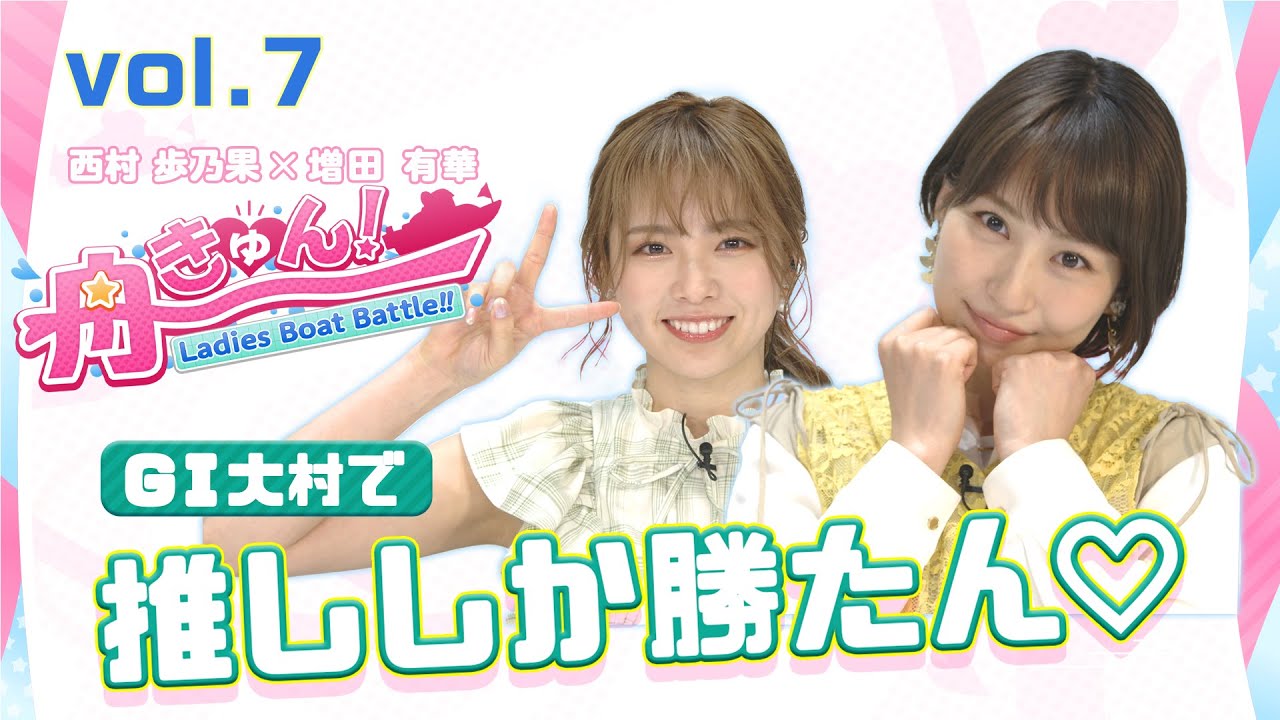 【舟券対決】ラストアイドル西村歩乃果VS元AKB48増田有華 Vol.7『舟きゅん～Ladies Boat Battle～』｜ボートレース公式