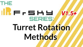 The Frsky Series: (v1.5+) Turret Rotation Methods