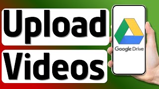 How to Upload Videos to Google Drive in Mobile