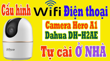 Cài đặt wifi Camera Hero A1 Dahua DH-H2AE