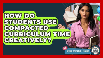 How Do Students Use Compacted Curriculum Time Creatively? - Special Education Learning