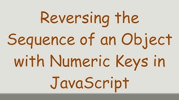 Reversing the Sequence of an Object with Numeric Keys in JavaScript