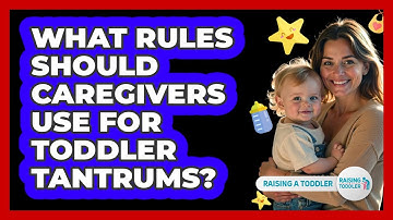 What Rules Should Caregivers Use For Toddler Tantrums? - Raising A Toddler