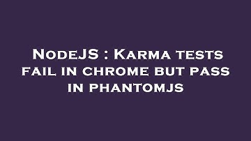 NodeJS : Karma tests fail in chrome but pass in phantomjs