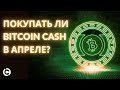 Bitcoin Cash прогноз на апрель 2021: Покупать ли Биткоин Кэш в апреле?