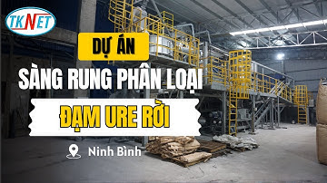 Tổng Thầu TKN | Hệ Thống Sàng Rung Phân Loại Phân Đạm Công Suất 150Tấn/Giờ/Dây Chuyền |