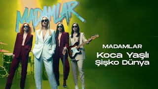 Madamlar – Koca Yaşlı Şişko Dünya