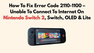 Fix Error Code 2110-1100 – Unable To Connect To Internet On Nintendo Switch 2, Switch, OLED & Lite
