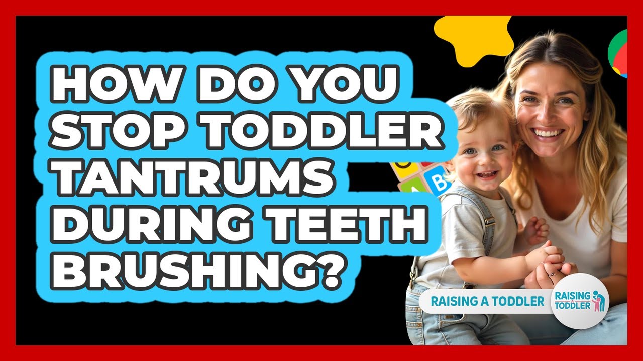 How Do You Stop Toddler Tantrums During Teeth Brushing? - Raising A Toddler