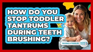 How Do You Stop Toddler Tantrums During Teeth Brushing? - Raising A Toddler