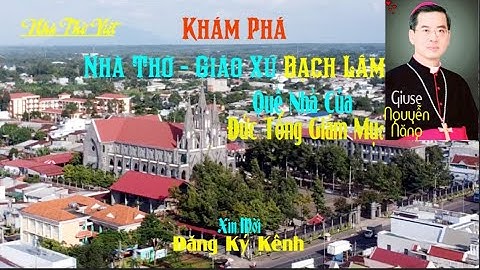 KHÁM PHÁ NHÀ THỜ- GIÁO XỨ BẠCH LÂM QUÊ NHÀ CỦA ĐỨC TỔNG GIÁM MỤC GIUSE NGUYỄN NĂNG#03 [NHÀ THỜ VIỆT]