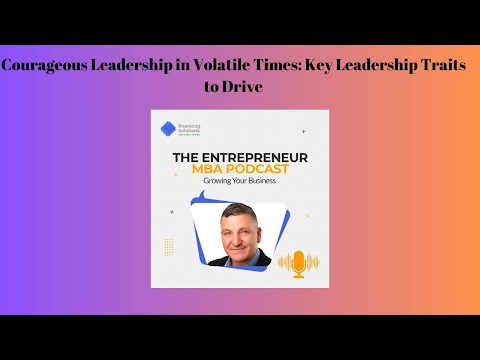Courageous Leadership in Volatile Times: Key Leadership Traits to Drive