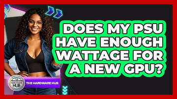 Does My PSU Have Enough Wattage For A New GPU? - The Hardware Hub