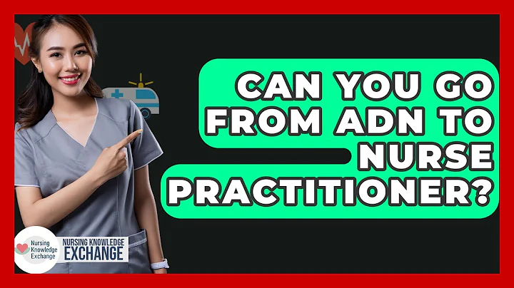 Can You Go From ADN To Nurse Practitioner? - Nursing Knowledge Exchange
