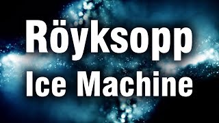 Röyksopp - Ice Machine (Depeche Mode cover + Edit) with lyrics