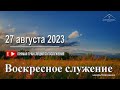 27 августа 2023 - Воскресное служение