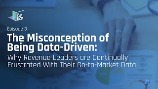 The Misconception of Being Data-Driven: Why Revenue Leaders are Frustrated With Their GTM Data