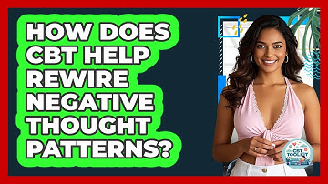 How Does CBT Help Rewire Negative Thought Patterns? - CBT Toolkit
